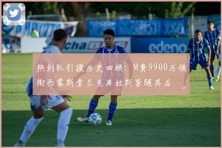 热刺队引援历史回顾：M费9900万领衔西蒙斯索兰克库杜斯紧随其后